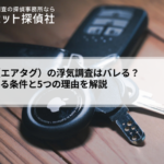 AirTag(エアタグ)の浮気調査はバレる?違法になる条件と5つの理由を解説