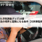 役に立った浮気調査グッズ10選|合法・違法の境界と証拠になる条件【元刑事監修】