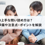 浮気の上手な問い詰め方は?事前準備や注意点・ポイントを解説